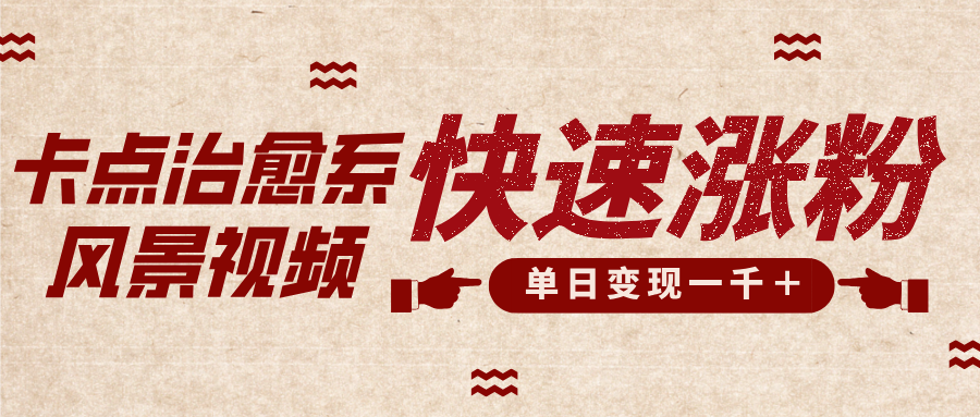 卡点治愈风景视频,快速涨粉,迅速变现,单日变现1000+