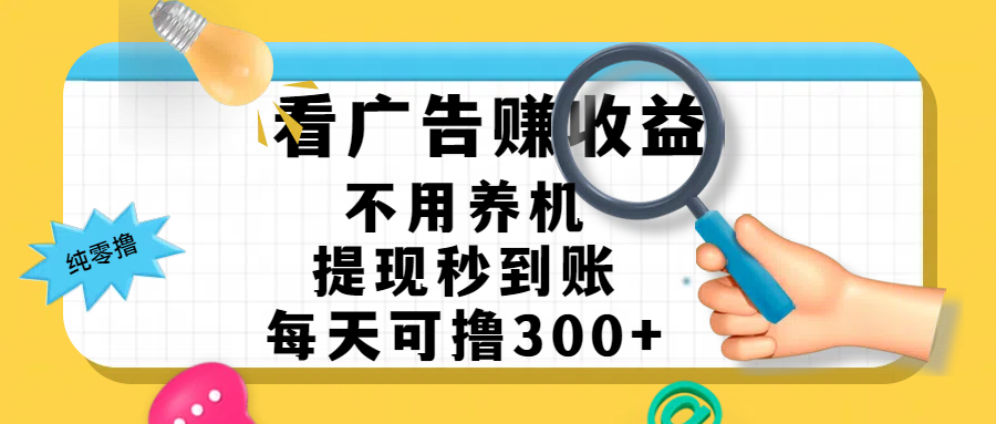 看广告赚米，不用养机，提现秒到账，每天可撸300+，新手也能搞定，赚钱从未如此轻松