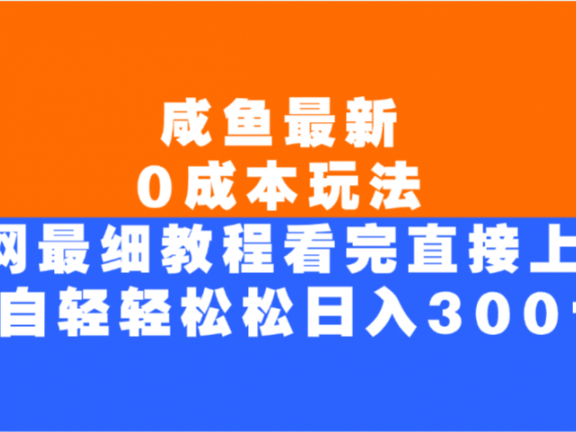 咸鱼最新0成本玩法,全网最细教程,看完直接上手小白轻松日入300+